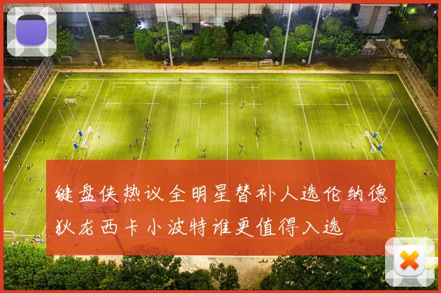 键盘侠热议全明星替补人选伦纳德狄龙西卡小波特谁更值得入选
